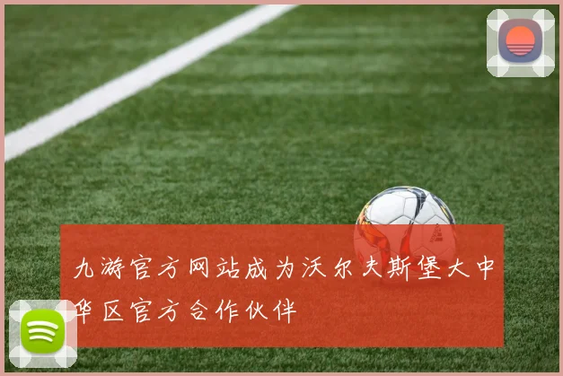 九游官方网站成为沃尔夫斯堡大中华区官方合作伙伴